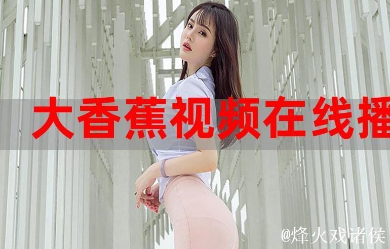 揭秘污香蕉视频背后的精彩世界